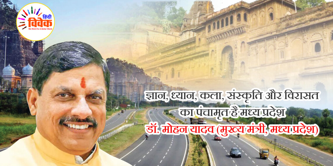 ज्ञान, ध्यान, कला, संस्कृति और विरासत का पंचामृत है मध्य प्रदेश – डॉ. मोहन यादव (मुख्य मंत्री, मध्य प्रदेश)