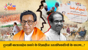 दूरदर्शी बालासाहेब ठाकरे के दिशाहीन उत्तराधिकारियों के कारण...?