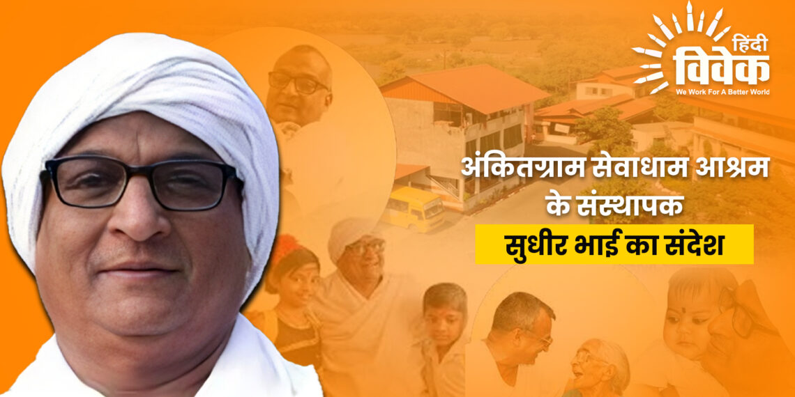 अंकितग्राम सेवाधाम आश्रम के संस्थापक सुधीर भाई का संदेश