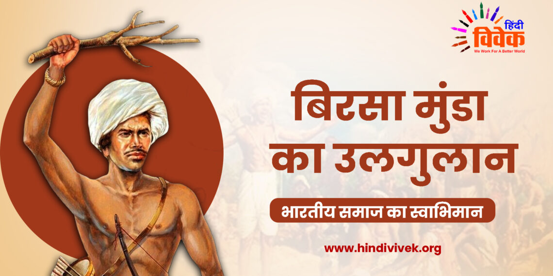 बिरसा मुंडा का उलगुलान – भारतीय समाज का स्वाभिमान