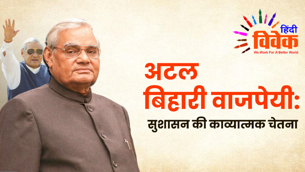 अटल बिहारी वाजपेयी: सुशासन की काव्यात्मक चेतना