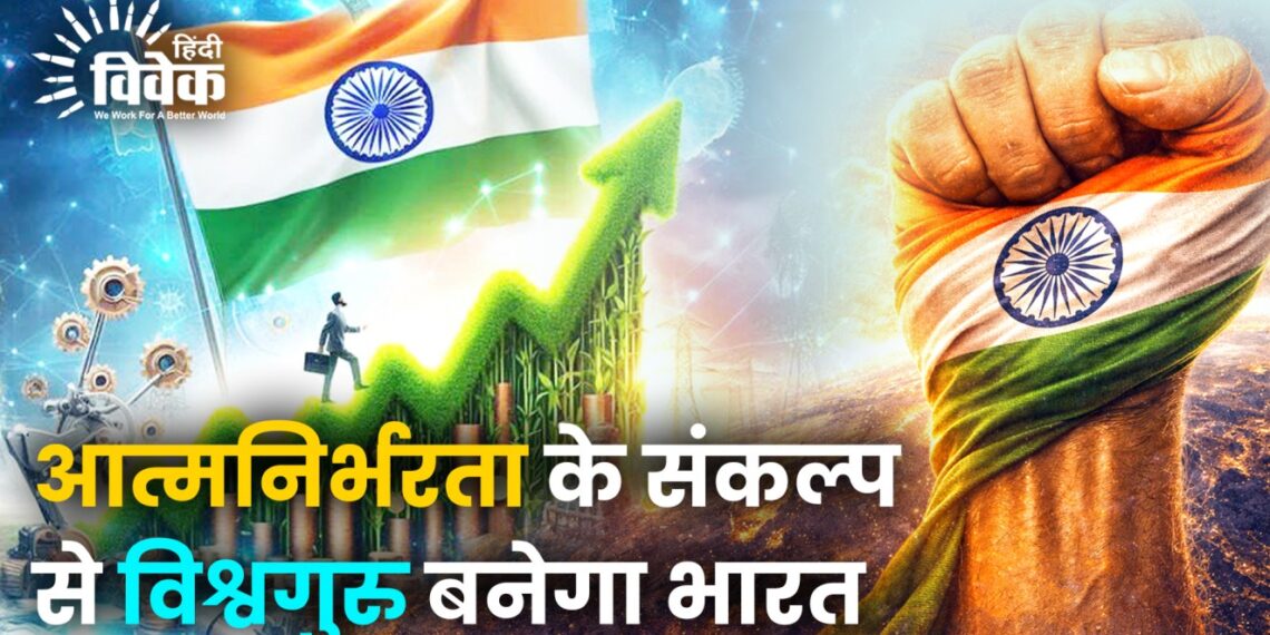 आत्मनिर्भरता के संकल्प से विश्वगुरु बनेगा भारत