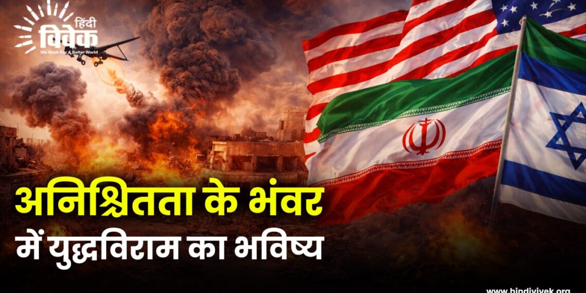 अनिश्चितता के भंवर में युद्धविराम का भविष्य