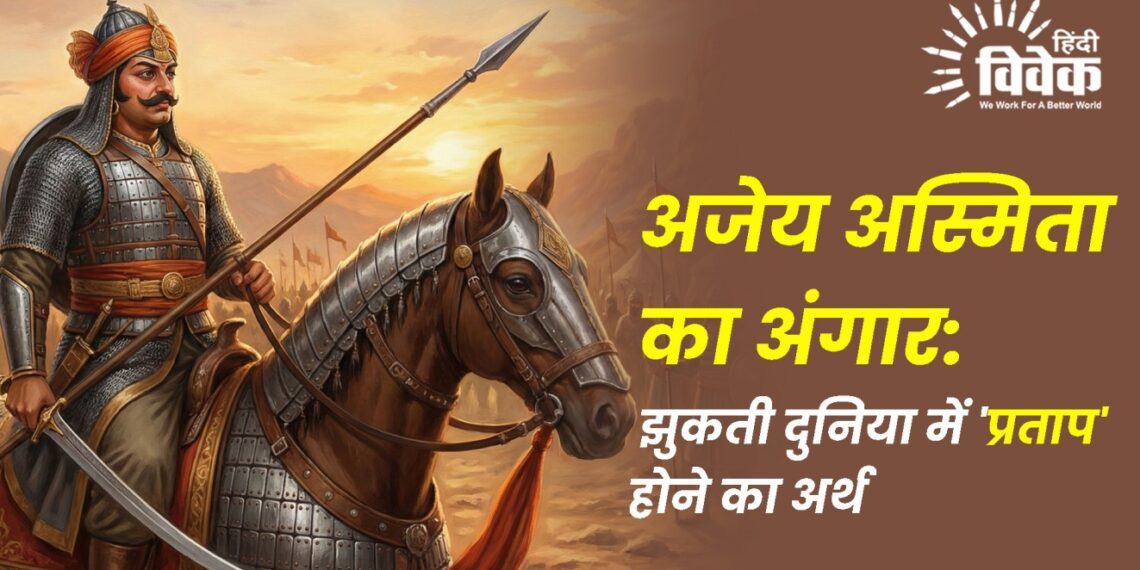 अजेय अस्मिता का अंगार: झुकती दुनिया में ‘प्रताप’ होने का अर्थ