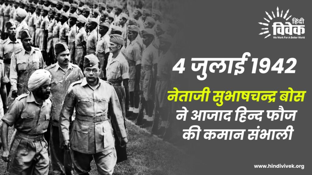 4 जुलाई 1942 नेताजी सुभाषचन्द्र बोस ने आजाद हिन्द फौज की कमान संभाली