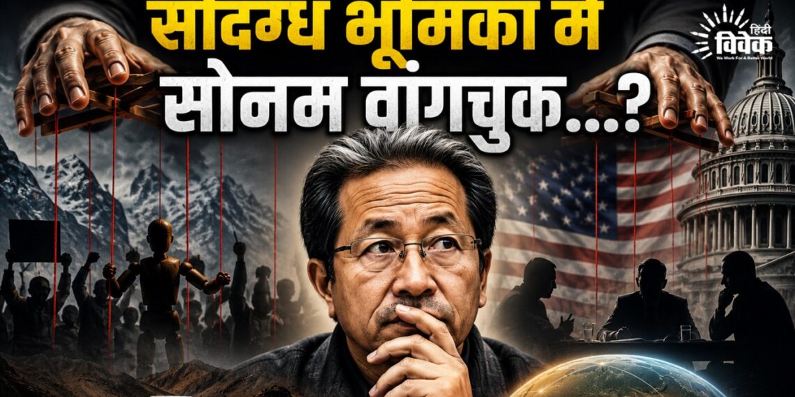 संदिग्ध भूमिका में सोनम वांगचुक…?
