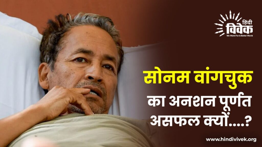 सोनम वांगचुक का अनशन पूर्णतः असफल क्यों....?