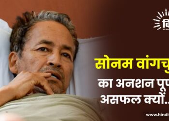 सोनम वांगचुक का अनशन पूर्णतः असफल क्यों….?